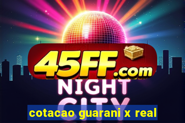 cotacao guarani x real